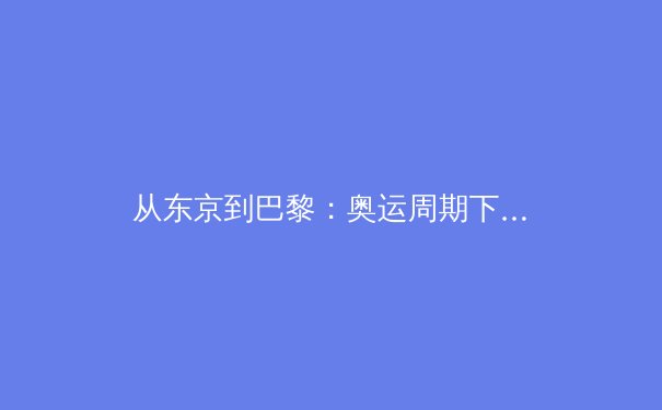 从东京到巴黎：奥运周期下的中国体育战略转型与人才梯队建设 - 3